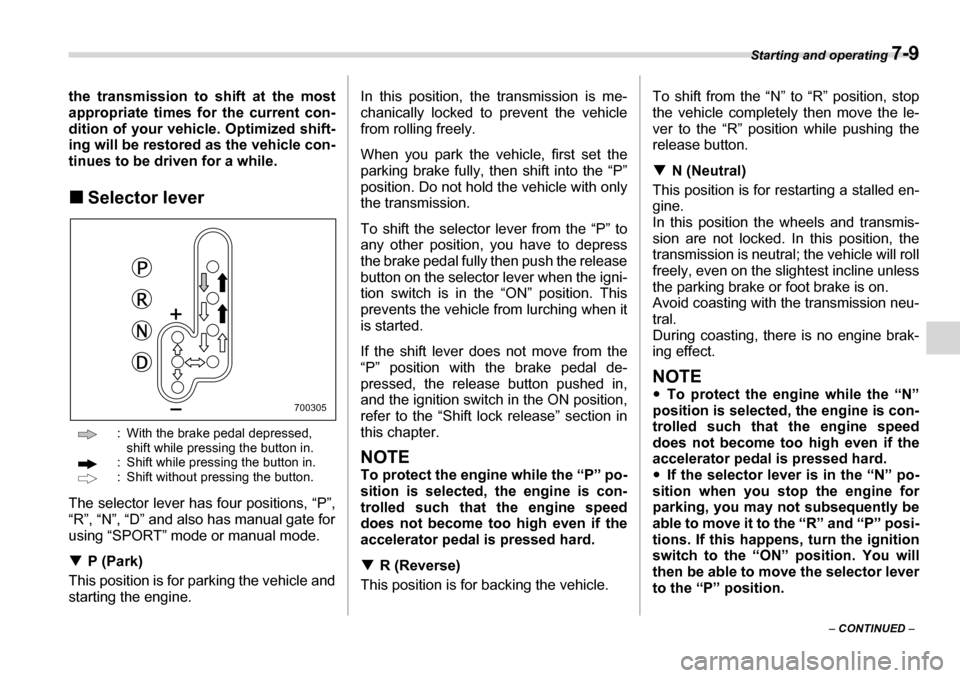 SUBARU TRIBECA 2007 1.G Owners Manual Starting and operating 7-9
– CONTINUED  –
the transmission to shift at the most 
appropriate times for the current con- 
dition of your vehicle. Optimized shift-
ing will be restored as the vehicl