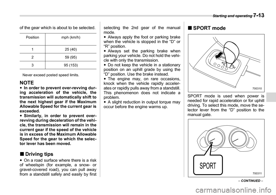 SUBARU TRIBECA 2007 1.G Owners Manual Starting and operating 7-13
– CONTINUED  –
of the gear which is about to be selected.
Never exceed posted speed limits.
NOTE �y In order to prevent over-revving dur-
ing acceleration of the vehicl