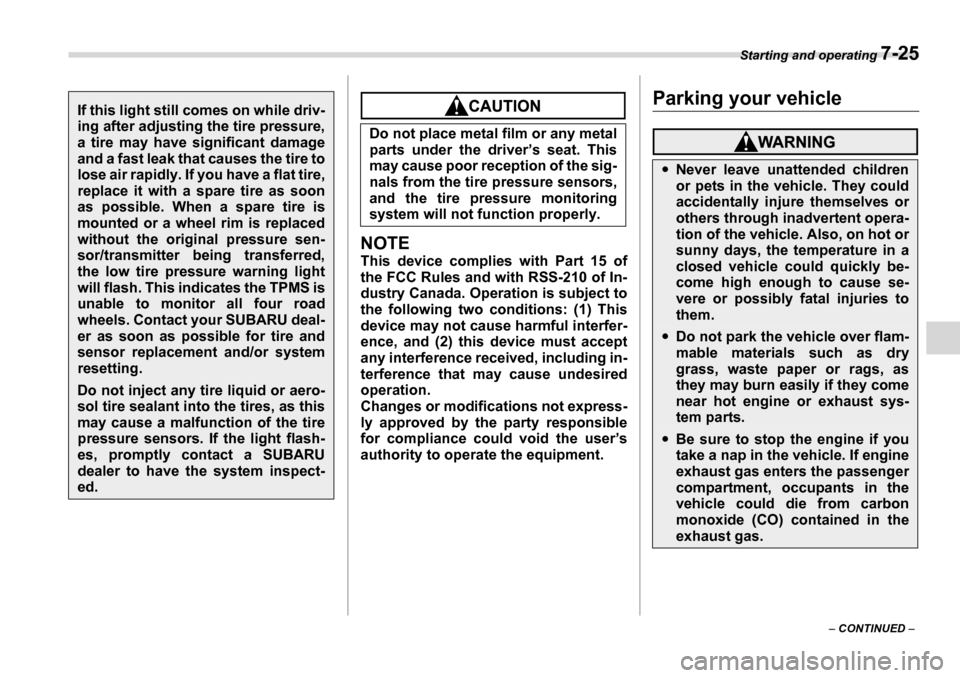 SUBARU TRIBECA 2007 1.G Owners Manual Starting and operating 7-25
– CONTINUED  –
NOTE 
This device complies with Part 15 of 
the FCC Rules and with RSS-210 of In-
dustry Canada. Operation is subject to 
the following two conditions: (
