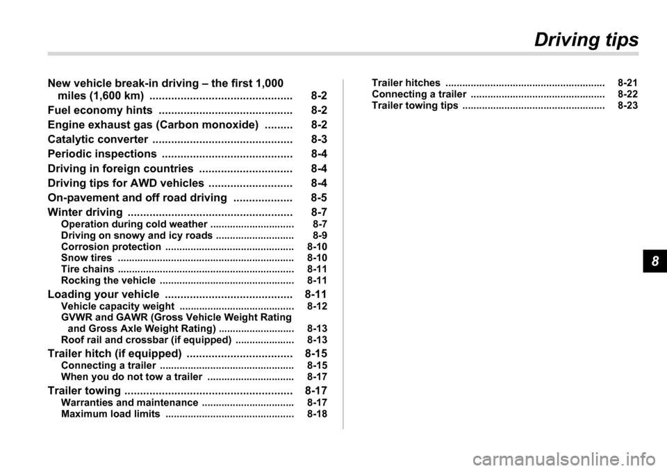 SUBARU TRIBECA 2007 1.G Owners Manual 8
Driving tips
New vehicle break-in driving – the first 1,000  miles (1,600 km)  .............................................. 8-2
Fuel economy hints  ........................................... 8-