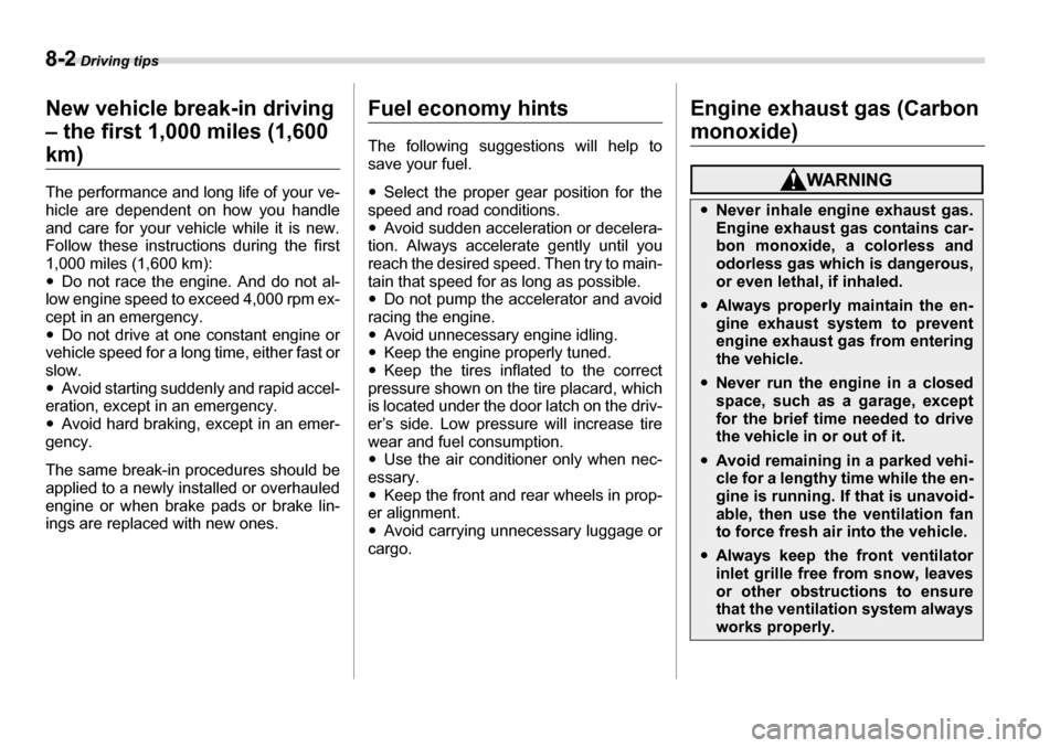 SUBARU TRIBECA 2007 1.G Owners Manual 8-2 Driving tips
Driving tipsNew vehicle break-in driving  – the first 1,000 miles (1,600 
km) 
The performance and long life of your ve- 
hicle are dependent on how you handle
and care for your veh