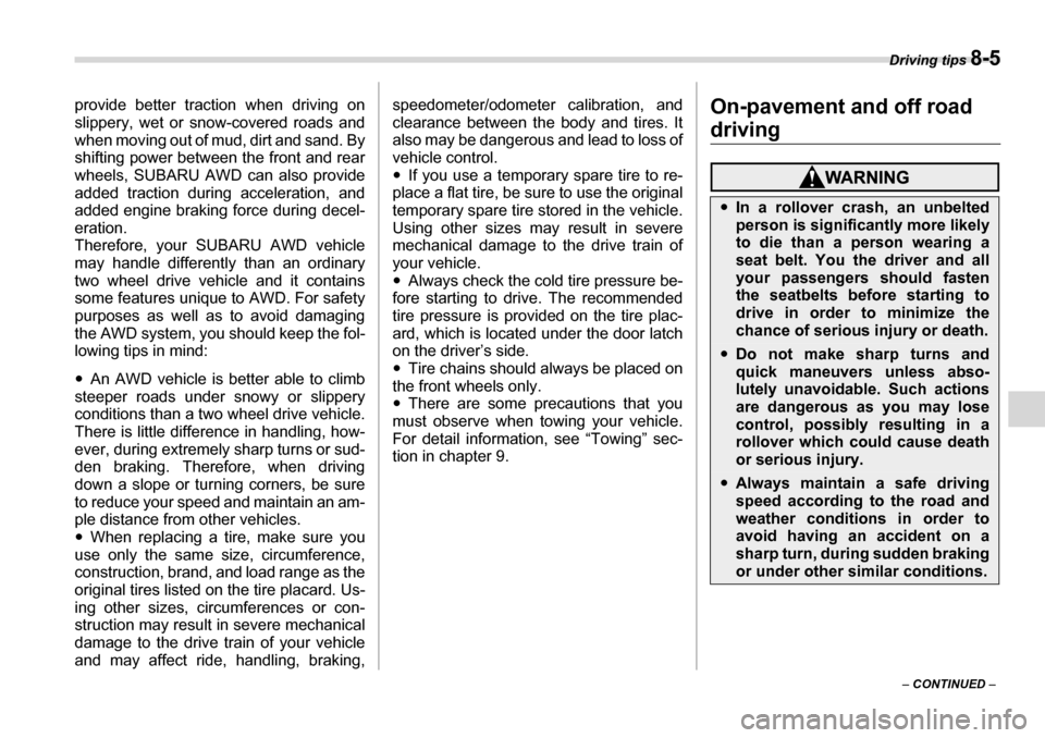 SUBARU TRIBECA 2007 1.G Owners Manual Driving tips 8-5
– CONTINUED  –
provide better traction when driving on 
slippery, wet or snow-covered roads and 
when moving out of mud, dirt and sand. By
shifting power between the front and rea