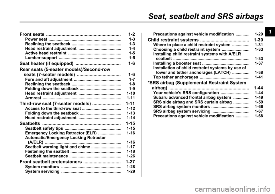 SUBARU TRIBECA 2007 1.G Owners Manual 1
Seat, seatbelt and SRS airbags
Front seats  .......................................................... 1-2 Power seat  ............................................................... 1-3 
Reclining 