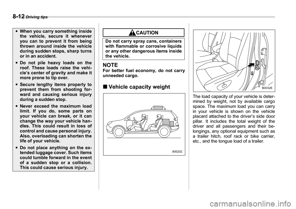 SUBARU TRIBECA 2007 1.G Owners Manual 8-12 Driving tips
NOTE 
For better fuel economy, do not carry 
unneeded cargo. �„Vehicle capacity weight
The load capacity of your vehicle is deter- 
mined by weight, not by available cargo 
space. 