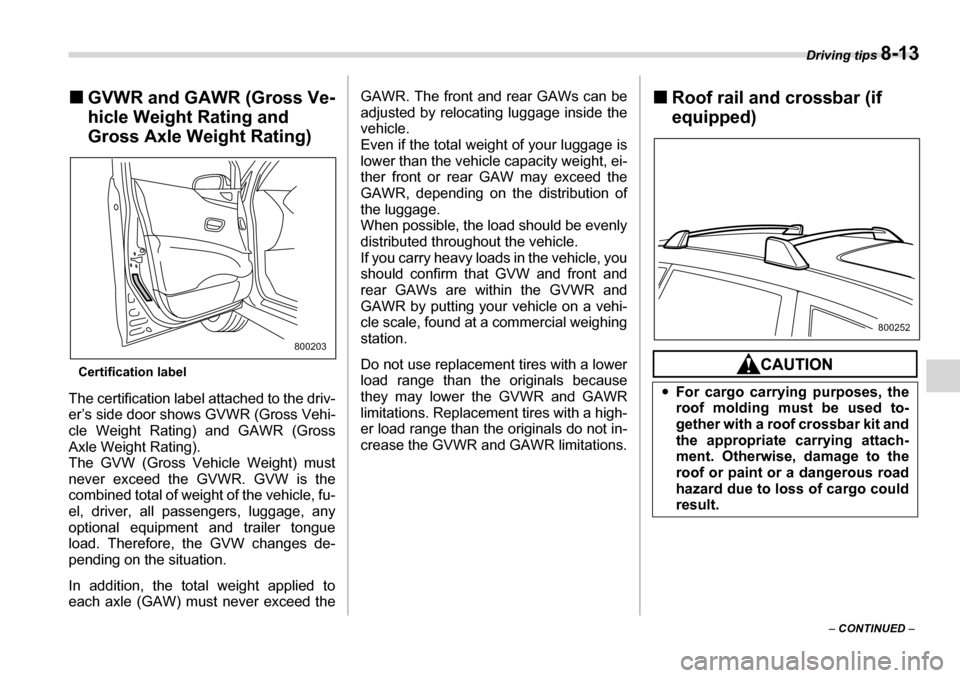 SUBARU TRIBECA 2007 1.G Owners Manual Driving tips 8-13
– CONTINUED  –
�„
GVWR and GAWR (Gross Ve- 
hicle Weight Rating and 
Gross Axle Weight Rating)
Certification label
The certification label attached to the driv- 
er’s side do