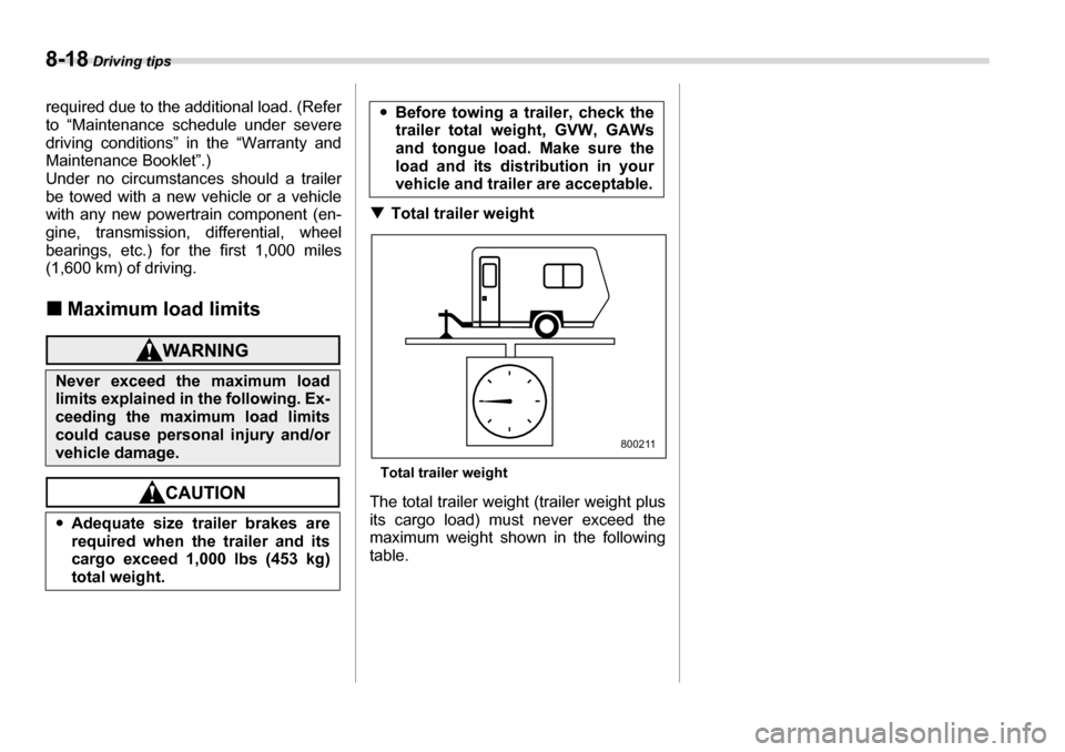 SUBARU TRIBECA 2007 1.G Owners Manual 8-18 Driving tips
required due to the additional load. (Refer 
to “Maintenance schedule under severe 
driving conditions” in the “Warranty and
Maintenance Booklet”.) 
Under no circumstances sh