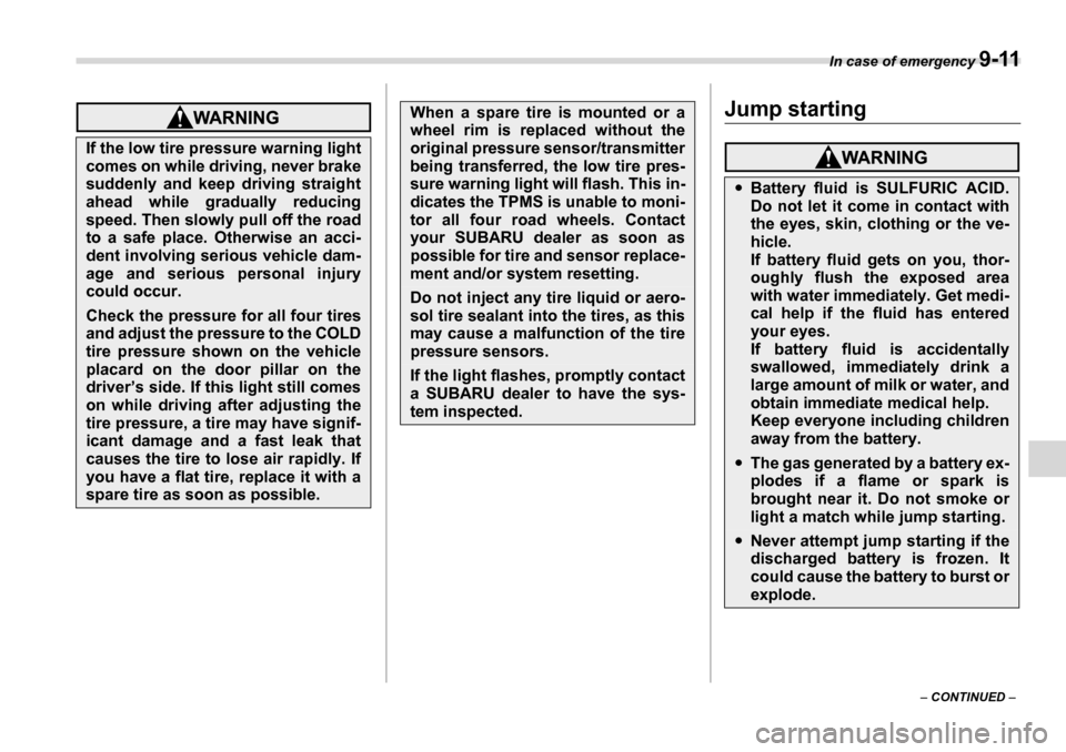 SUBARU TRIBECA 2007 1.G Owners Manual In case of emergency 9-11
– CONTINUED –
Jump starting
If the low tire pressure warning light
comes on while driving, never brake
suddenly and keep driving straight
ahead while gradually reduci SUBARU TRIBECA 2007 1.G Owners Manual In case of emergency 9-11
– CONTINUED –
Jump starting
If the low tire pressure warning light
comes on while driving, never brake
suddenly and keep driving straight
ahead while gradually reduci