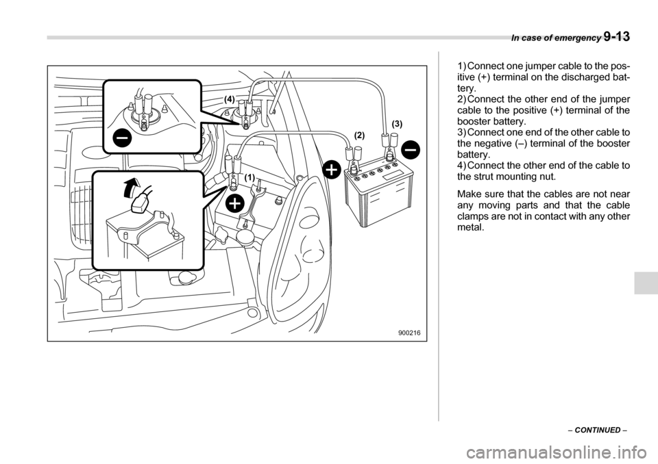 SUBARU TRIBECA 2007 1.G Owners Manual In case of emergency 9-13
– CONTINUED –
(2)
(4)
(1) (3)
900216
1) Connect one jumper cable to the pos-
itive (+) terminal on the discharged bat-
tery.
2) Connect the other end of the jumper
ca SUBARU TRIBECA 2007 1.G Owners Manual In case of emergency 9-13
– CONTINUED –
(2)
(4)
(1) (3)
900216
1) Connect one jumper cable to the pos-
itive (+) terminal on the discharged bat-
tery.
2) Connect the other end of the jumper
ca