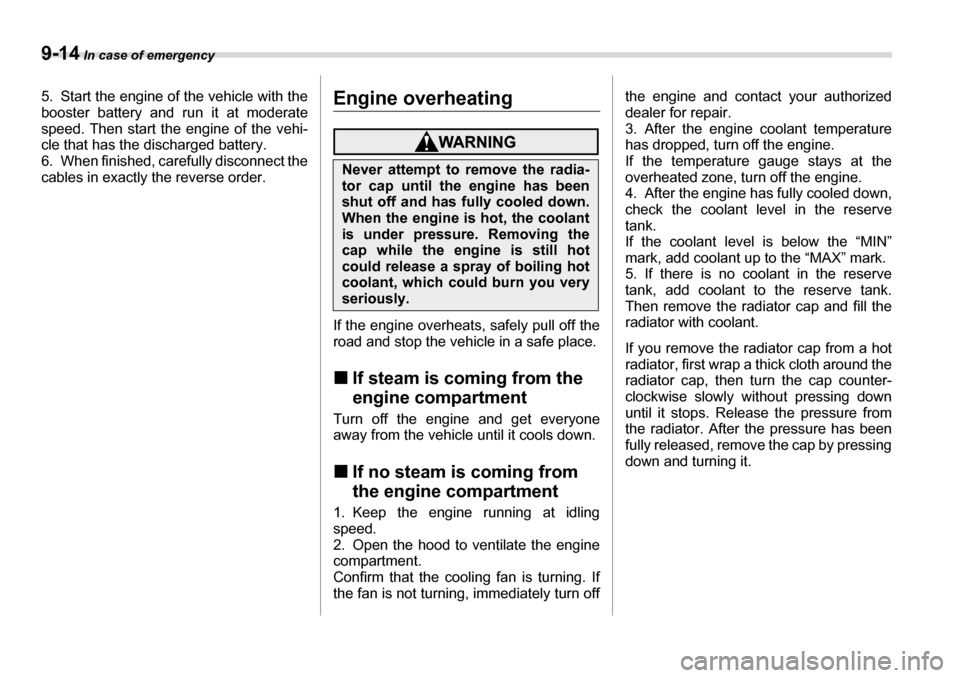 SUBARU TRIBECA 2007 1.G Owners Manual 9-14 In case of emergency
5. Start the engine of the vehicle with the
booster battery and run it at moderate
speed. Then start the engine of the vehi-
cle that has the discharged battery.
6. When f SUBARU TRIBECA 2007 1.G Owners Manual 9-14 In case of emergency
5. Start the engine of the vehicle with the
booster battery and run it at moderate
speed. Then start the engine of the vehi-
cle that has the discharged battery.
6. When f