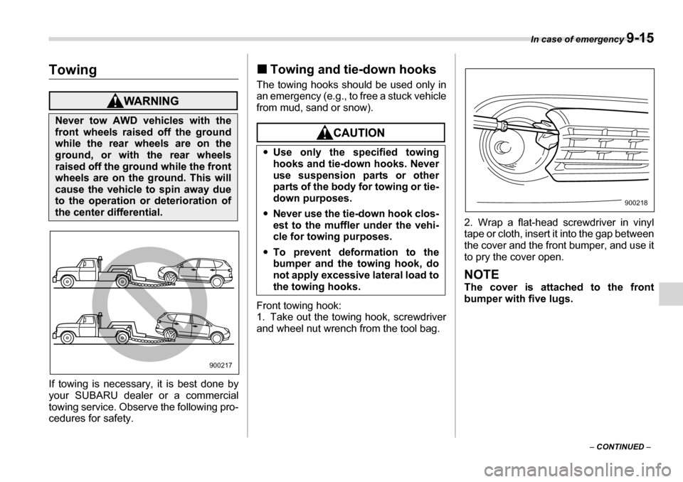 SUBARU TRIBECA 2007 1.G Owners Manual In case of emergency 9-15
– CONTINUED  –
Towing
If towing is necessary, it is best done by 
your SUBARU dealer or a commercial
towing service. Observe the following pro- 
cedures for safety. �„
