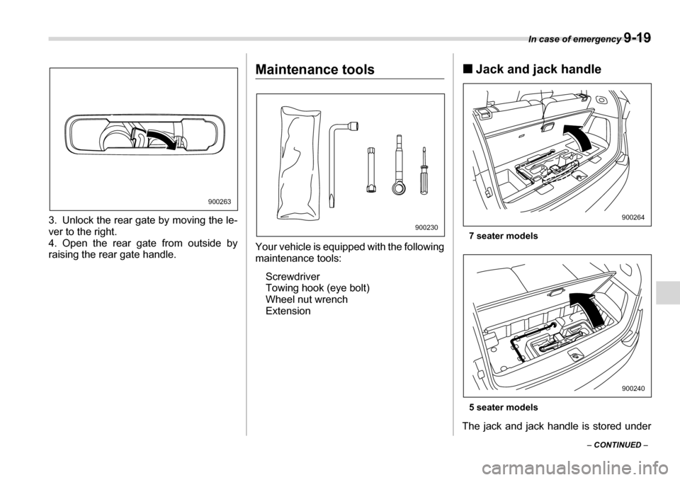 SUBARU TRIBECA 2007 1.G Owners Manual In case of emergency 9-19
– CONTINUED  –
3. Unlock the rear gate by moving the le- 
ver to the right.
4. Open the rear gate from outside by
raising the rear gate handle.
Maintenance tools 
Your ve