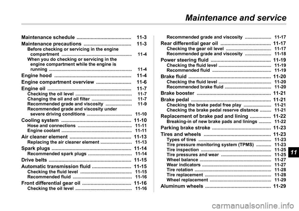 SUBARU TRIBECA 2007 1.G Owners Manual 11
Maintenance and service
Maintenance schedule  ....................................... 11-3 
Maintenance precautions  .................................. 11-3 Before checking or servicing in the engi