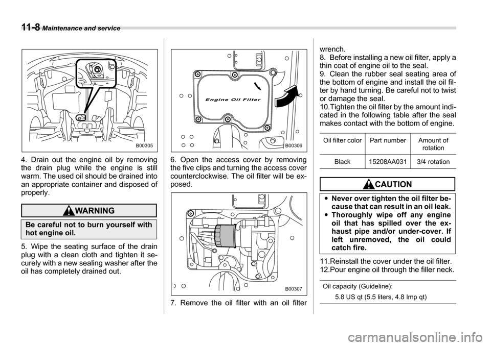 SUBARU TRIBECA 2007 1.G Owners Manual 11 - 8 Maintenance and service
4. Drain out the engine oil by removing 
the drain plug while the engine is still 
warm. The used oil should be drained into 
an appropriate container and disposed of
pr