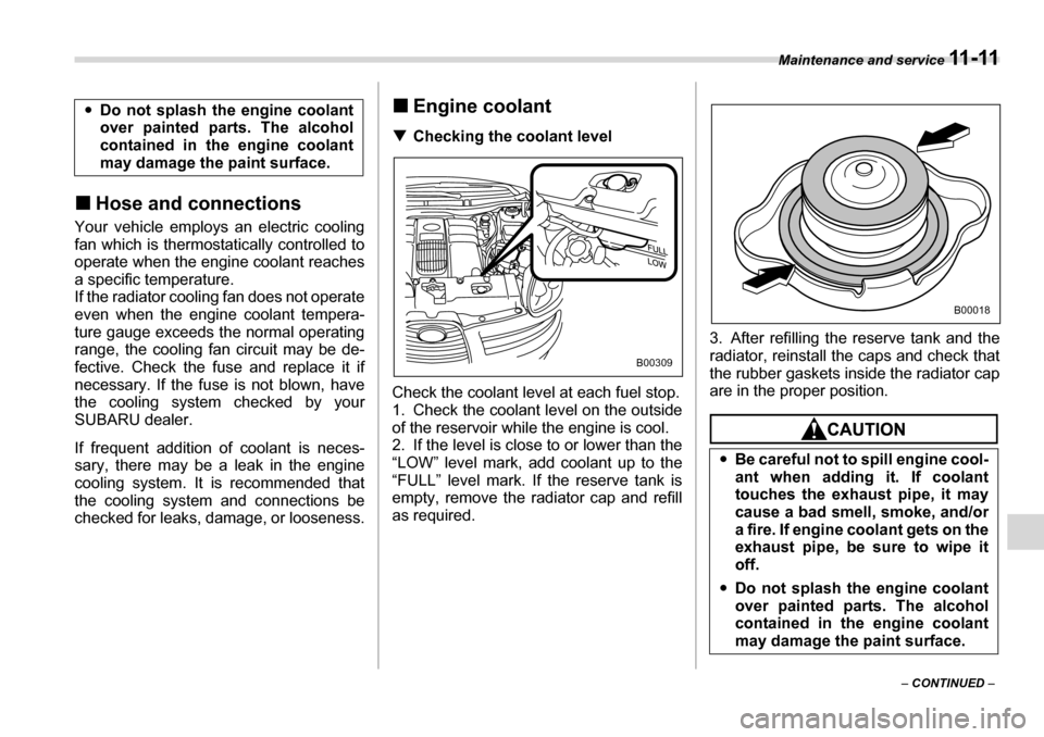 SUBARU TRIBECA 2007 1.G Owners Manual Maintenance and service 11 - 11
– CONTINUED  –
�„
Hose and connections
Your vehicle employs an electric cooling 
fan which is thermostatically controlled to 
operate when the engine coolant reac