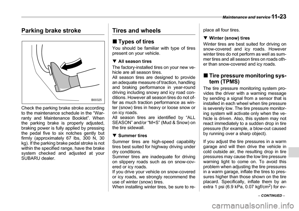 SUBARU TRIBECA 2007 1.G Owners Manual Maintenance and service 11 - 2 3
– CONTINUED  –
Parking brake stroke 
Check the parking brake stroke according 
to the maintenance schedule in the “War- 
ranty and Maintenance Booklet”. When
t
