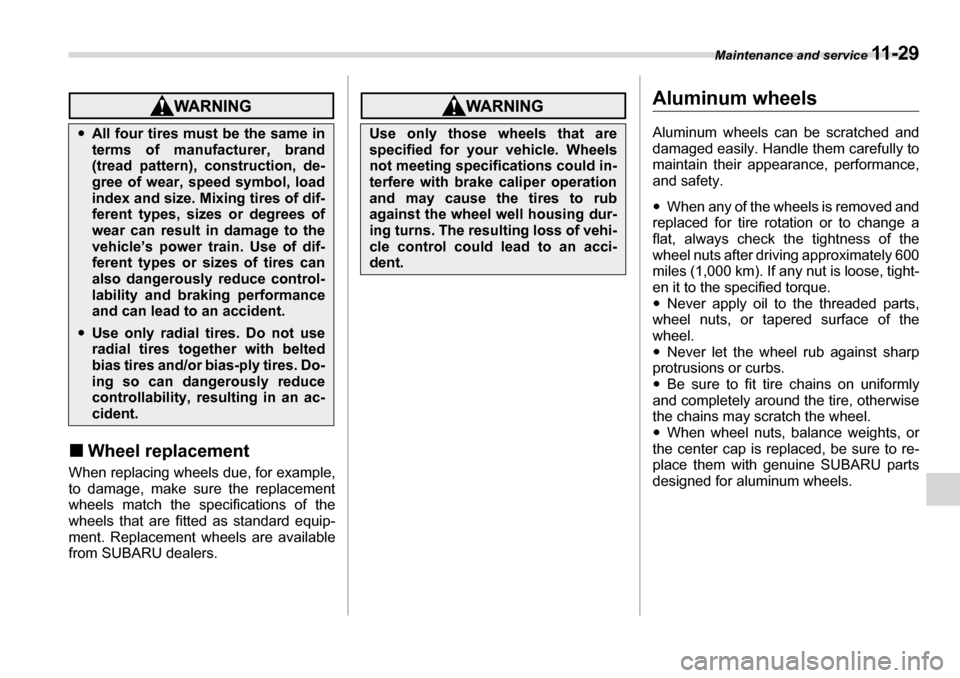 SUBARU TRIBECA 2007 1.G Owners Manual Maintenance and service 11 - 2 9
�„Wheel replacement
When replacing wheels due, for example, 
to damage, make sure the replacement
wheels match the specifications of the 
wheels that are fitted as s