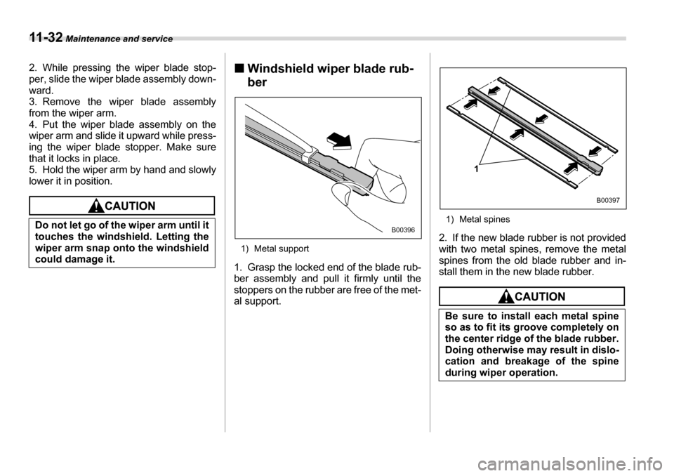SUBARU TRIBECA 2007 1.G Owners Manual 11 - 3 2 Maintenance and service
2. While pressing the wiper blade stop- 
per, slide the wiper blade assembly down- 
ward.
3. Remove the wiper blade assembly 
from the wiper arm. 
4. Put the wiper bla