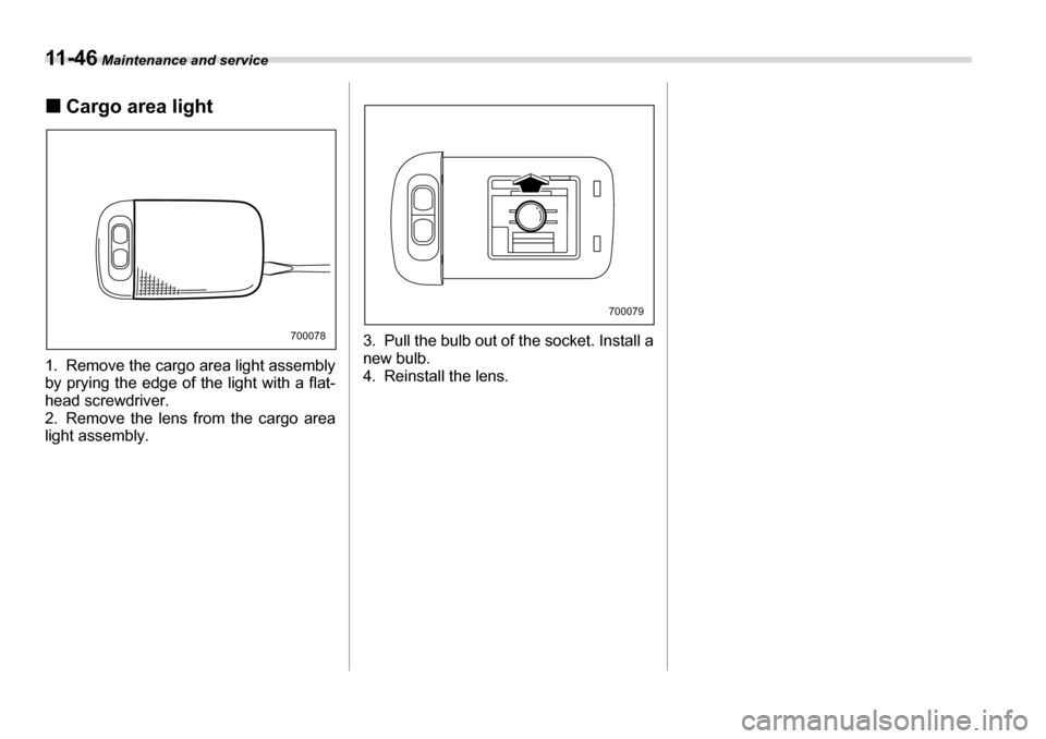 SUBARU TRIBECA 2007 1.G Owners Manual 11 - 4 6 Maintenance and service
�„Cargo area light
1. Remove the cargo area light assembly 
by prying the edge of the light with a flat-
head screwdriver.
2. Remove the lens from the cargo area 
li