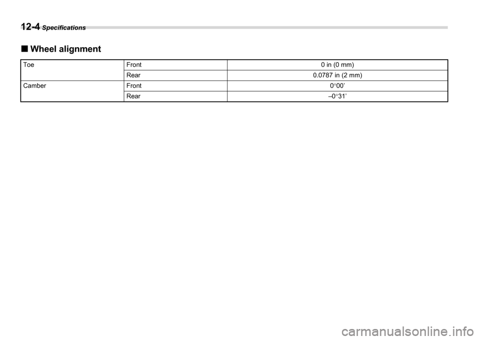 SUBARU TRIBECA 2007 1.G Owners Manual 12-4 Specifications
�„ Wheel alignment
ToeFront0 in (0 mm)
Rear0.0787 in (2 mm)
CamberFront0°00’
Rear–0 °31’ 