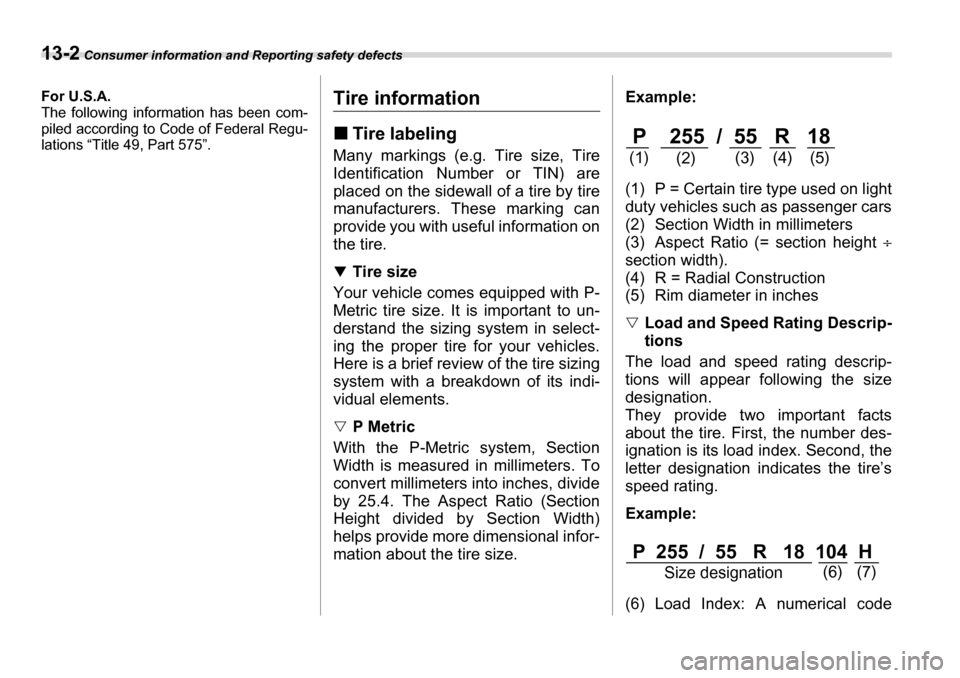 SUBARU TRIBECA 2007 1.G Owners Manual 13-2 Consumer information and Reporting safety defects
Consumer information and Reporting safety defectsFor U.S.A. 
The following information has been com- 
piled according to Code of Federal Regu-
la