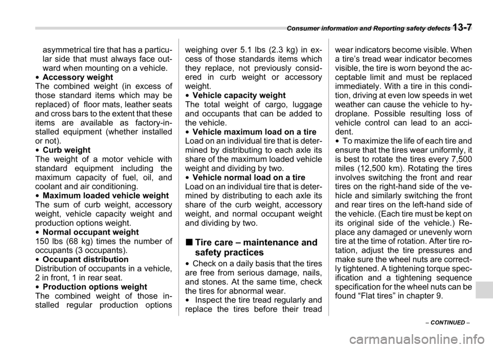SUBARU TRIBECA 2007 1.G Owners Manual Consumer information and Reporting safety defects 13-7
– CONTINUED  –
asymmetrical tire that has a particu- 
lar side that must always face out- 
ward when mounting on a vehicle.
�y Accessory weig