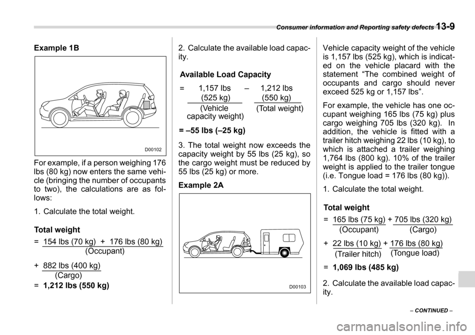 SUBARU TRIBECA 2007 1.G Owners Manual Consumer information and Reporting safety defects 13-9
– CONTINUED  –
Example 1B 
For example, if a person weighing 176 
lbs (80 kg) now enters the same vehi- 
cle (bringing the number of occupant