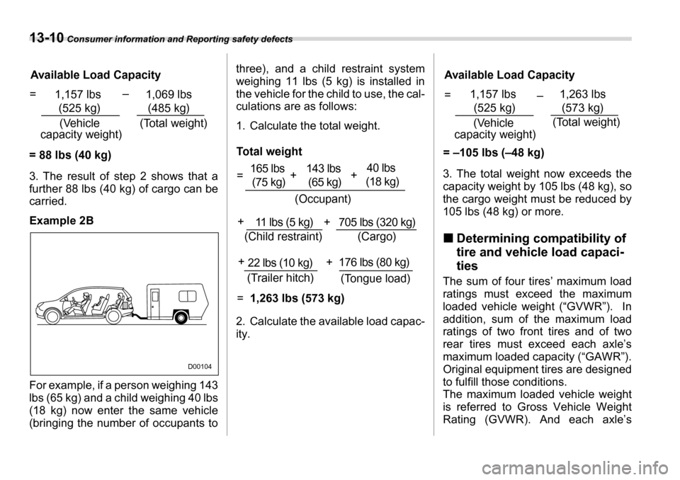 SUBARU TRIBECA 2007 1.G Owners Manual 13-10 Consumer information and Reporting safety defects
3. The result of step 2 shows that a 
further 88 lbs (40 kg) of cargo can becarried. 
Example 2B 
For example, if a person weighing 143 
lbs (65