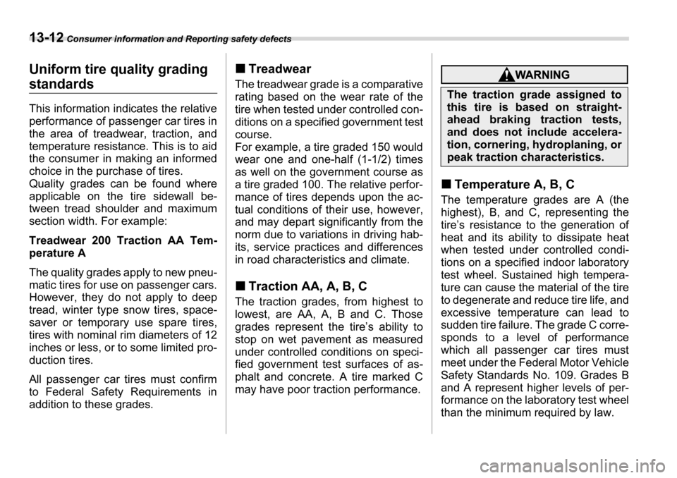 SUBARU TRIBECA 2007 1.G Owners Manual 13-12 Consumer information and Reporting safety defects
Uniform tire quality grading 
standards 
This information indicates the relative 
performance of passenger car tires in
the area of treadwear, t