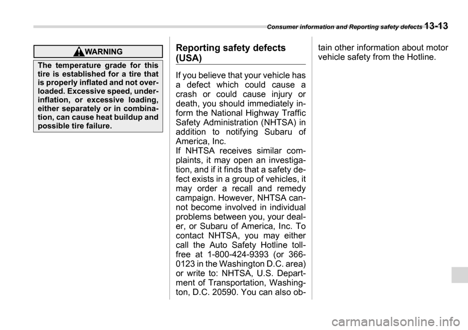 SUBARU TRIBECA 2007 1.G Owners Manual Consumer information and Reporting safety defects 13-13
Reporting safety defects 
(USA) 
If you believe that your vehicle has 
a defect which could cause a
crash or could cause injury or
death, you sh