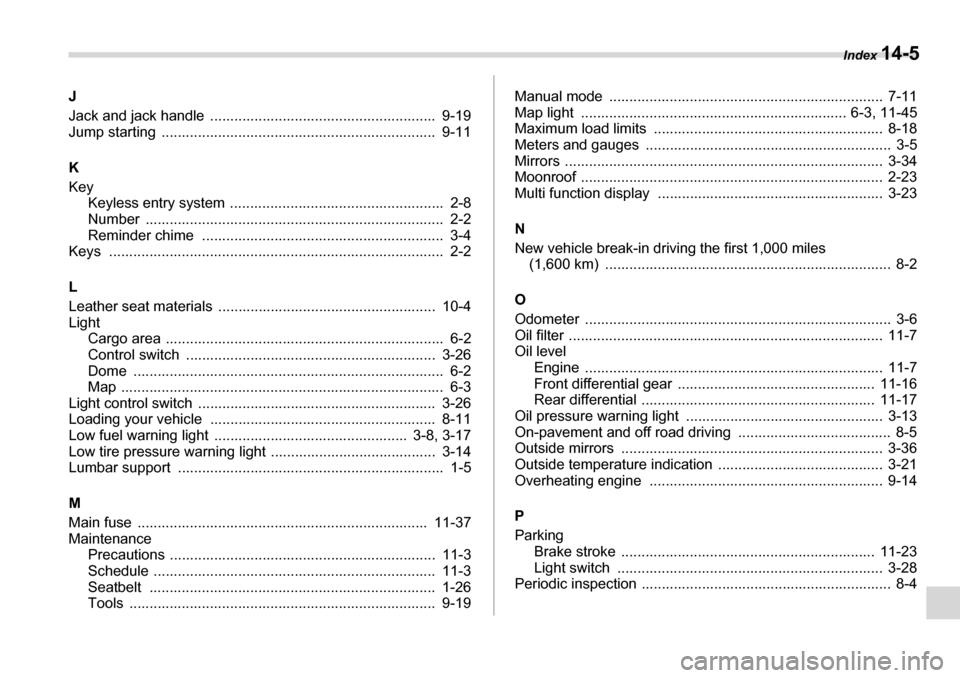 SUBARU TRIBECA 2007 1.G Owners Manual Index 14-5
J 
Jack and jack handle  ........................................................  9-19 
Jump starting  ....................................................................  9-11 K Key
Keyl