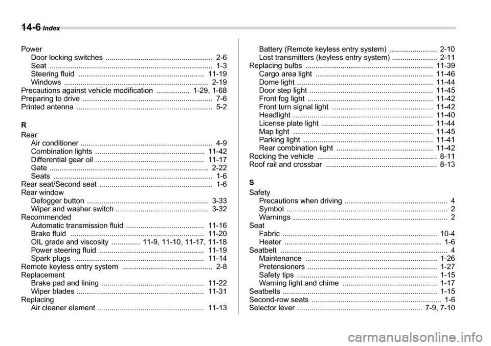 SUBARU TRIBECA 2007 1.G Owners Manual 14-6 Index
Power Door locking switches  ....................................................  2-6 
Seat ...............................................................................  1-3
Steering fl