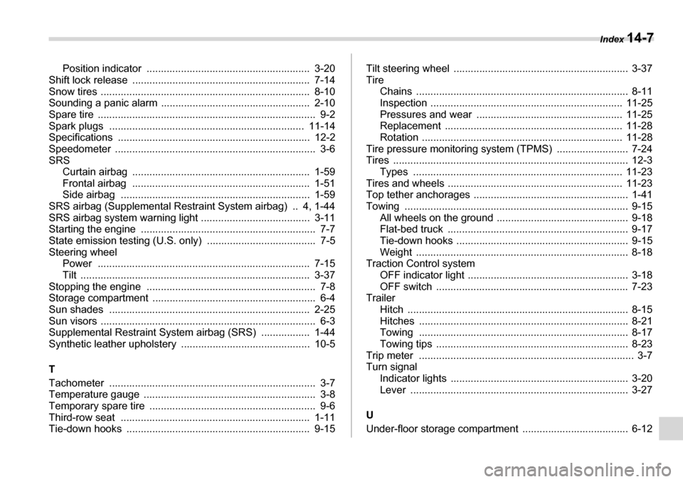 SUBARU TRIBECA 2007 1.G Owners Manual Index 14-7
Position indicator  .........................................................  3-20
Shift lock release  ..............................................................  7-14 
Snow tires ....