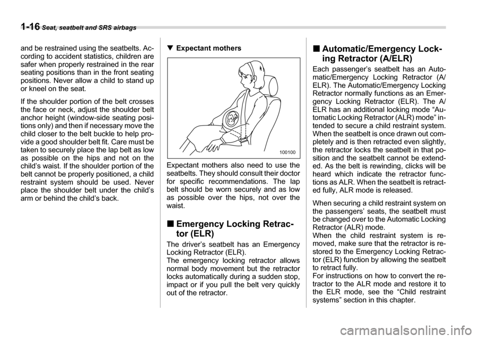 SUBARU TRIBECA 2007 1.G Service Manual 1-16 Seat, seatbelt and SRS airbags
and be restrained using the seatbelts. Ac- 
cording to accident statistics, children are 
safer when properly restrained in the rear
seating positions than in the f
