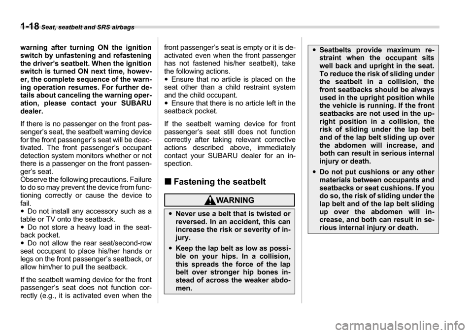 SUBARU TRIBECA 2007 1.G Service Manual 1-18 Seat, seatbelt and SRS airbags
warning after turning ON the ignition 
switch by unfastening and refastening 
the driver’s seatbelt. When the ignition
switch is turned ON next time, howev- 
er, 