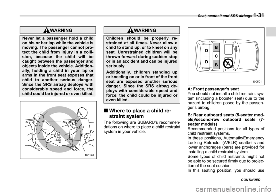 SUBARU TRIBECA 2007 1.G Workshop Manual Seat, seatbelt and SRS airbags 1-31
– CONTINUED  –
�„Where to place a child re- 
straint system
The following are SUBARU’s recommen- 
dations on where to place a child restraint 
system in you