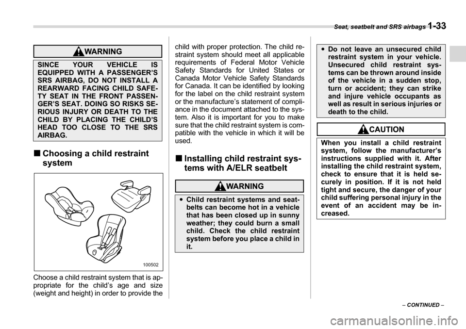 SUBARU TRIBECA 2007 1.G Workshop Manual Seat, seatbelt and SRS airbags 1-33
– CONTINUED  –
�„Choosing a child restraint  system
Choose a child restraint system that is ap- 
propriate for the child’s age and size
(weight and height) 