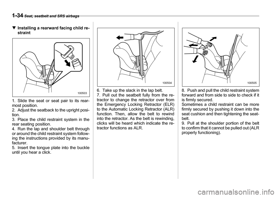 SUBARU TRIBECA 2007 1.G Workshop Manual 1-34 Seat, seatbelt and SRS airbags
�TInstalling a rearward facing child re- 
straint
1. Slide the seat or seat pair to its rear- most position.
2. Adjust the seatback to the upright posi- tion. 
3. P