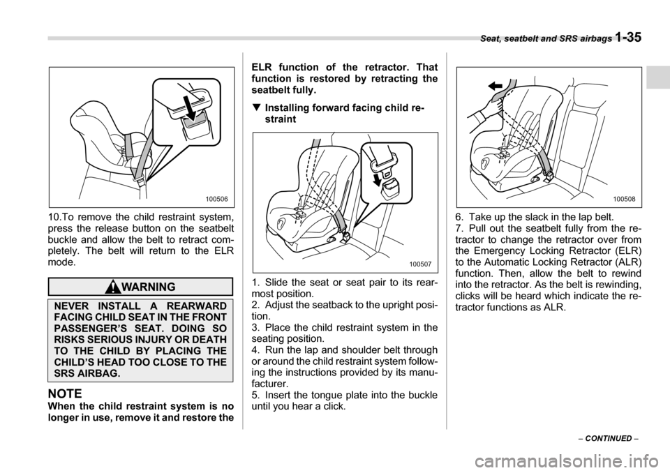 SUBARU TRIBECA 2007 1.G Workshop Manual Seat, seatbelt and SRS airbags 1-35
– CONTINUED  –
10.To remove the child restraint system, 
press the release button on the seatbelt
buckle and allow the belt to retract com-
pletely. The belt wi