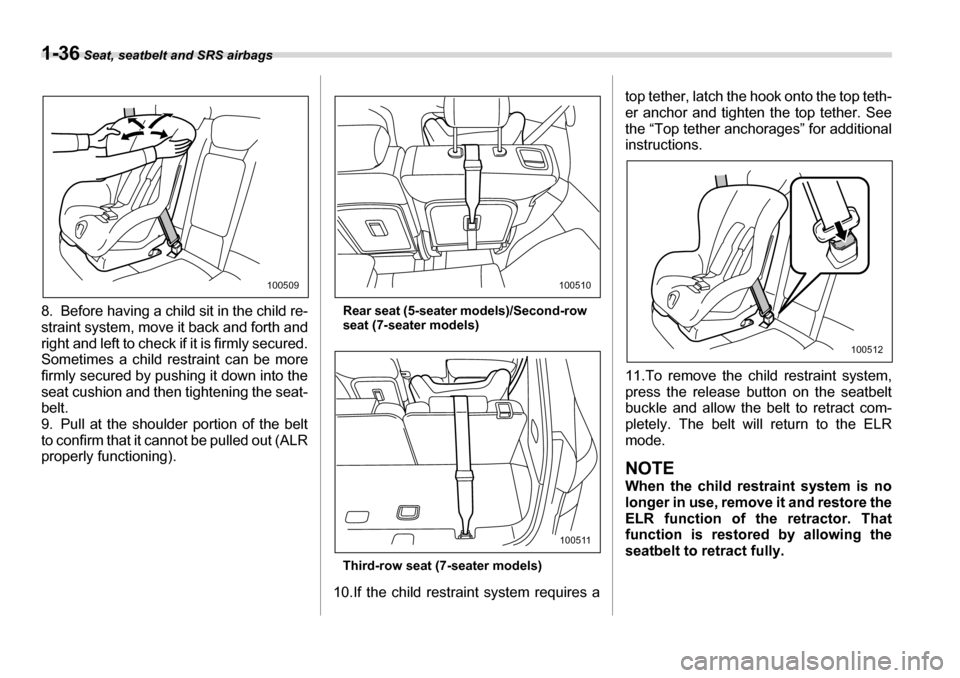 SUBARU TRIBECA 2007 1.G Repair Manual 1-36 Seat, seatbelt and SRS airbags
8. Before having a child sit in the child re- 
straint system, move it back and forth and
right and left to check if it is firmly secured.Sometimes a child restrain