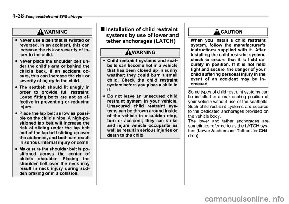 SUBARU TRIBECA 2007 1.G Repair Manual 1-38 Seat, seatbelt and SRS airbags
�„Installation of child restraint  
systems by use of lower and 
tether anchorages (LATCH)
Some types of child restraint systems can 
be installed in a rear seati