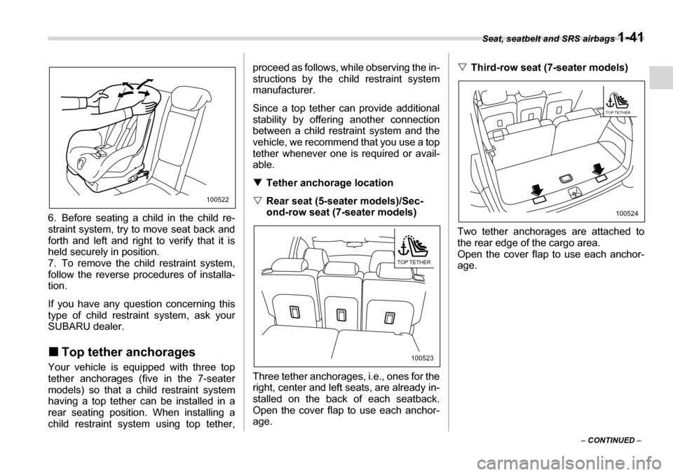 SUBARU TRIBECA 2007 1.G Repair Manual Seat, seatbelt and SRS airbags 1-41
– CONTINUED  –
6. Before seating a child in the child re- 
straint system, try to move seat back and
forth and left and right to verify that it is
held securely