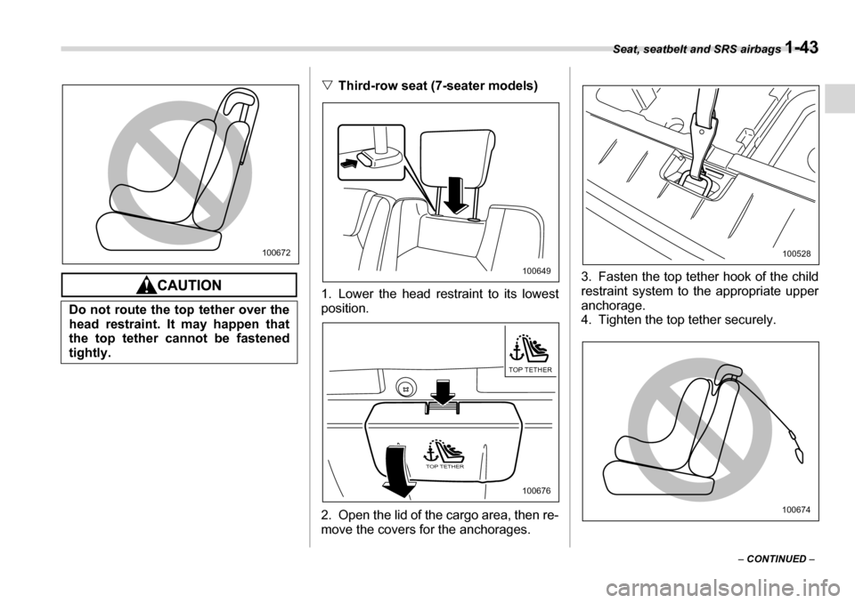 SUBARU TRIBECA 2007 1.G Repair Manual Seat, seatbelt and SRS airbags 1-43
– CONTINUED  –
�VThird-row seat (7-seater models)0
1. Lower the head restraint to its lowest position. 
2. Open the lid of the cargo area, then re- 
move the co