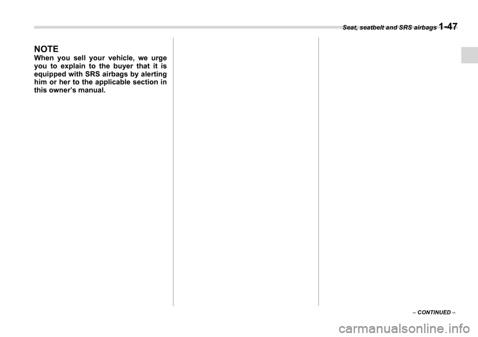 SUBARU TRIBECA 2007 1.G Manual PDF Seat, seatbelt and SRS airbags 1-47
– CONTINUED  –
NOTE 
When you sell your vehicle, we urge 
you to explain to the buyer that it is 
equipped with SRS airbags by alerting
him or her to the applic