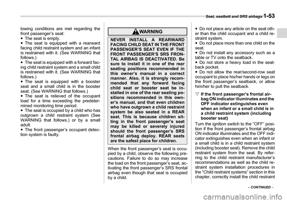 SUBARU TRIBECA 2007 1.G Manual PDF Seat, seatbelt and SRS airbags 1-53
– CONTINUED  –
lowing conditions are met regarding the 
front passenger’s seat: �y
The seat is empty.
�y The seat is equipped with a rearward
facing child res