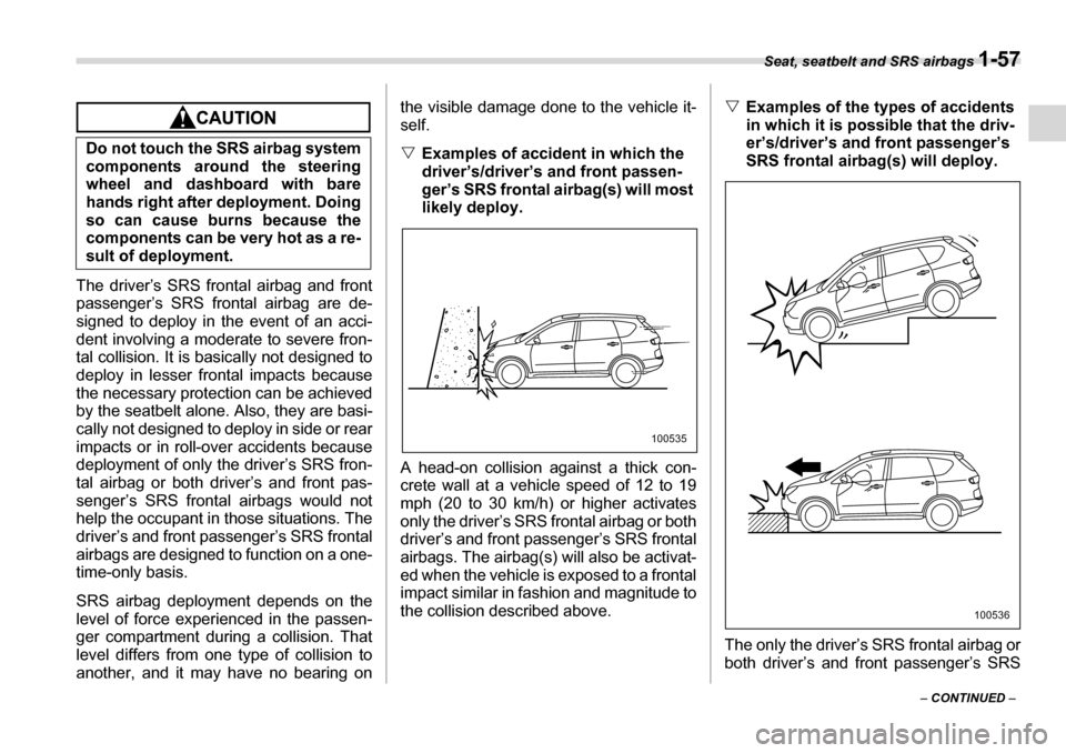 SUBARU TRIBECA 2007 1.G Manual Online Seat, seatbelt and SRS airbags 1-57
– CONTINUED  –
The driver’s SRS frontal airbag and front 
passenger’s SRS frontal airbag are de- 
signed to deploy in the event of an acci- 
dent involving 
