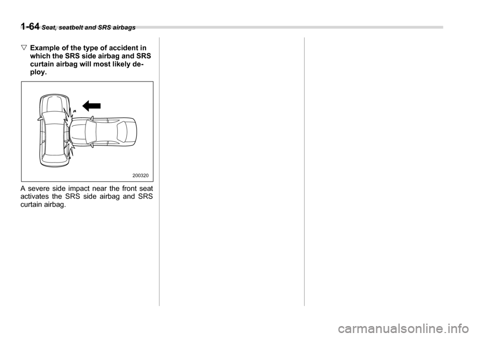 SUBARU TRIBECA 2007 1.G Manual Online 1-64 Seat, seatbelt and SRS airbags
�VExample of the type of accident in  
which the SRS side airbag and SRS  
curtain airbag will most likely de-
ploy.
A severe side impact near the front seat 
activ
