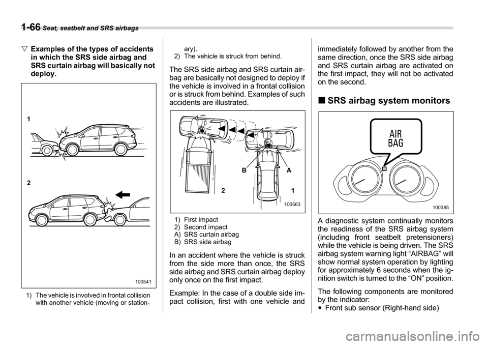SUBARU TRIBECA 2007 1.G Owners Manual 1-66 Seat, seatbelt and SRS airbags
�VExamples of the types of accidents  
in which the SRS side airbag and  
SRS curtain airbag will basically not 
deploy.
1) The vehicle is involved in frontal colli