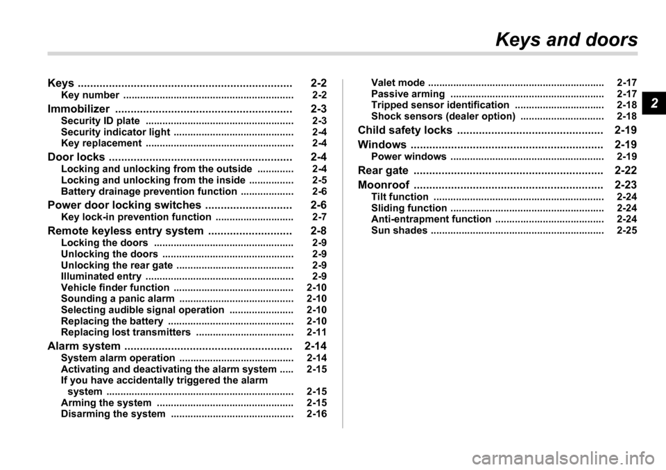 SUBARU TRIBECA 2007 1.G Owners Manual 2
Keys and doors
Keys ..................................................................... 2-2 Key number  ............................................................. 2-2
Immobilizer ..............