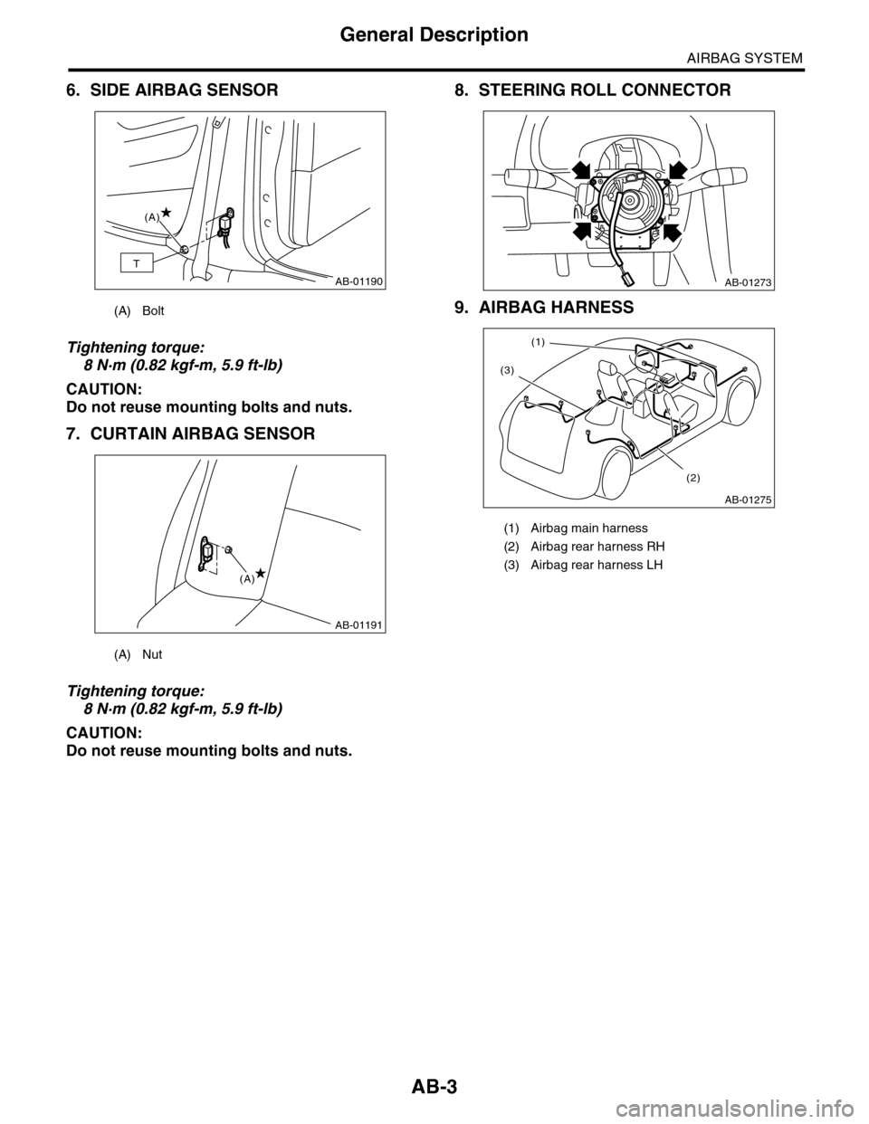 SUBARU TRIBECA 2009 1.G Service Workshop Manual AB-3
General Description
AIRBAG SYSTEM
6. SIDE AIRBAG SENSOR
Tightening torque:
8 N·m (0.82 kgf-m, 5.9 ft-lb)
CAUTION:
Do not reuse mounting bolts and nuts.
7. CURTAIN AIRBAG SENSOR
Tightening torque SUBARU TRIBECA 2009 1.G Service Workshop Manual AB-3
General Description
AIRBAG SYSTEM
6. SIDE AIRBAG SENSOR
Tightening torque:
8 N·m (0.82 kgf-m, 5.9 ft-lb)
CAUTION:
Do not reuse mounting bolts and nuts.
7. CURTAIN AIRBAG SENSOR
Tightening torque