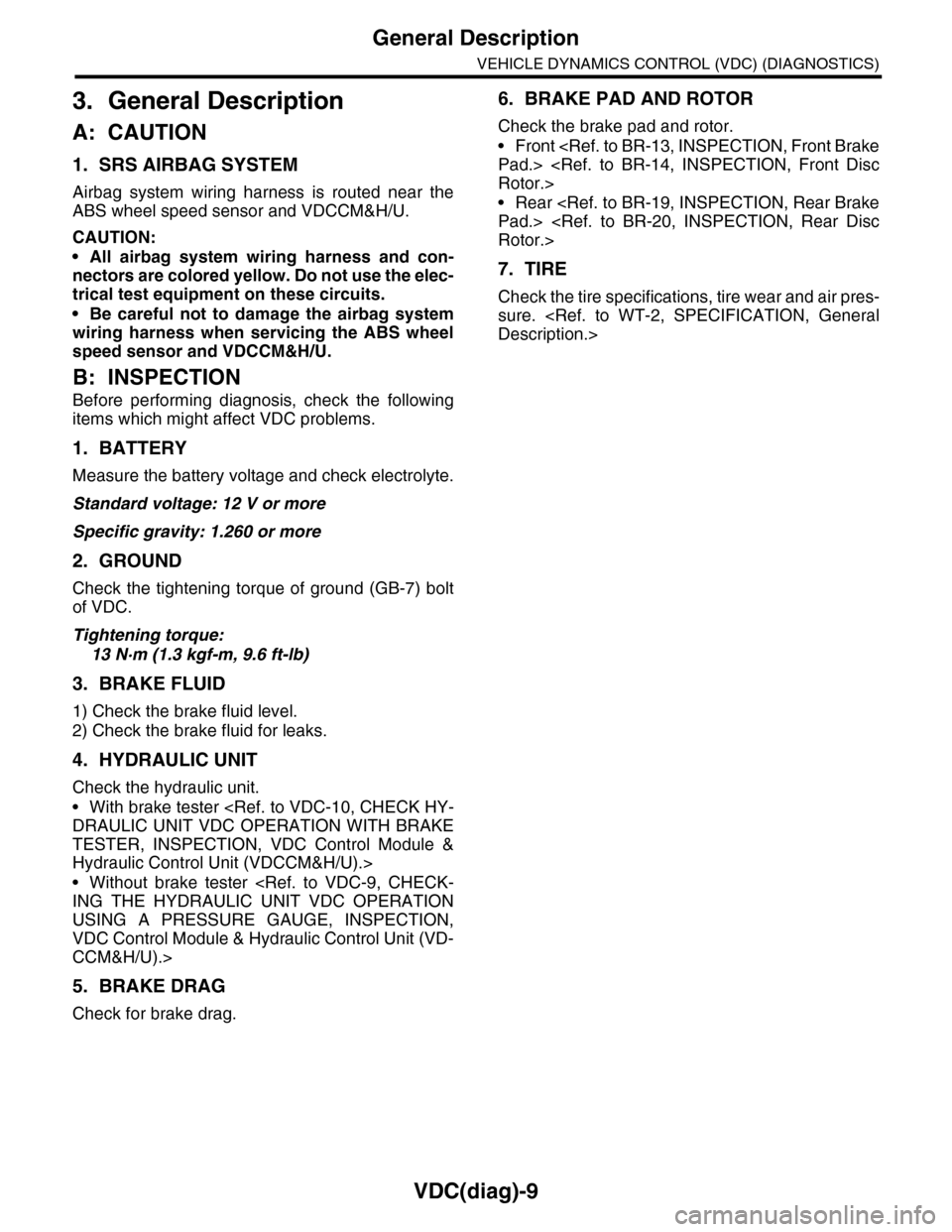 SUBARU TRIBECA 2009 1.G Service Workshop Manual VDC(diag)-9
General Description
VEHICLE DYNAMICS CONTROL (VDC) (DIAGNOSTICS)
3. General Description
A: CAUTION
1. SRS AIRBAG SYSTEM
Airbag system wiring harness is routed near the
ABS wheel spe SUBARU TRIBECA 2009 1.G Service Workshop Manual VDC(diag)-9
General Description
VEHICLE DYNAMICS CONTROL (VDC) (DIAGNOSTICS)
3. General Description
A: CAUTION
1. SRS AIRBAG SYSTEM
Airbag system wiring harness is routed near the
ABS wheel spe
